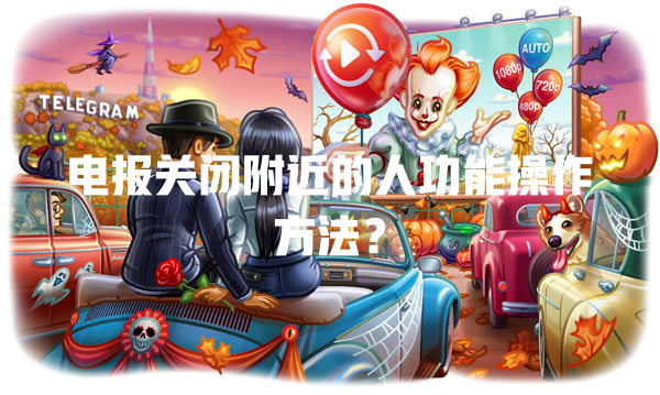 电报关闭附近的人功能操作方法? 一