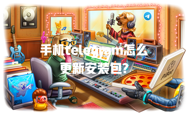 手机telegram怎么更新安装包? 一