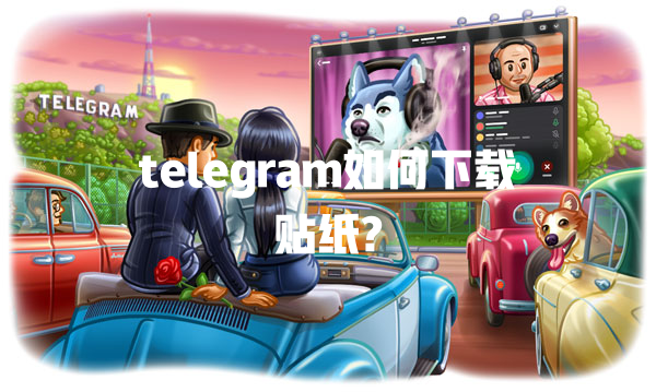 telegram如何下载贴纸? 一