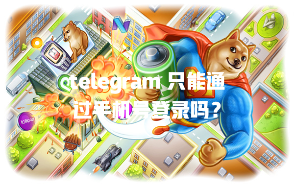 telegram 只能通过手机号登录吗? 一