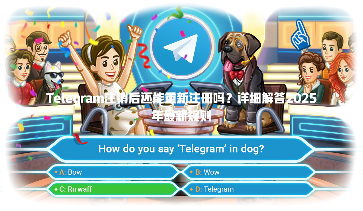 Telegram注销后还能重新注册吗?详细解答2025年最新规则 二