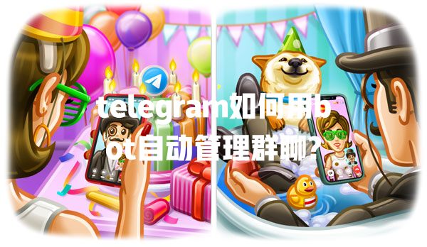 telegram如何用bot自动管理群聊? 一