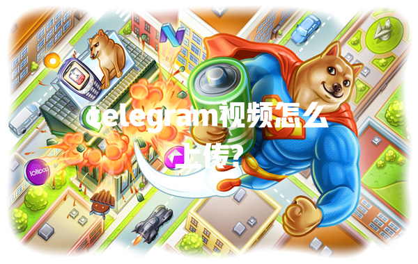 telegram视频怎么上传? 一